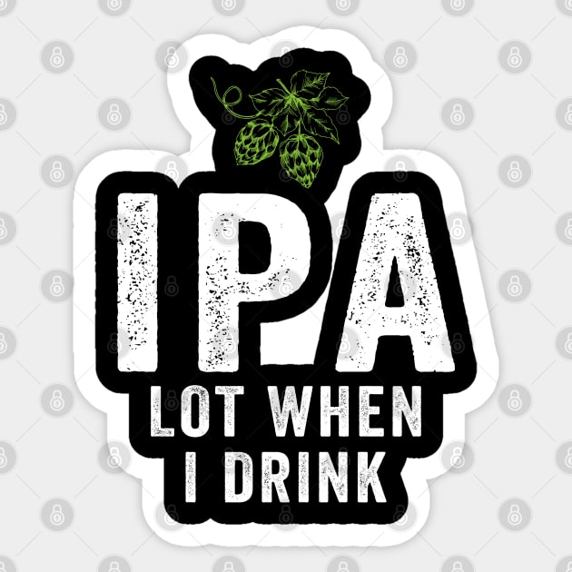 IPA Lot When I Drink Sticker by janayeanderson48214